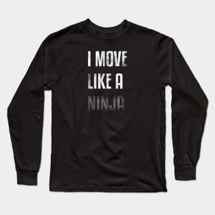 I move like a ninja Long Sleeve T-Shirt